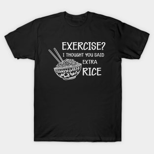 Rice - Exercise? I thought you said extra rice T-Shirt